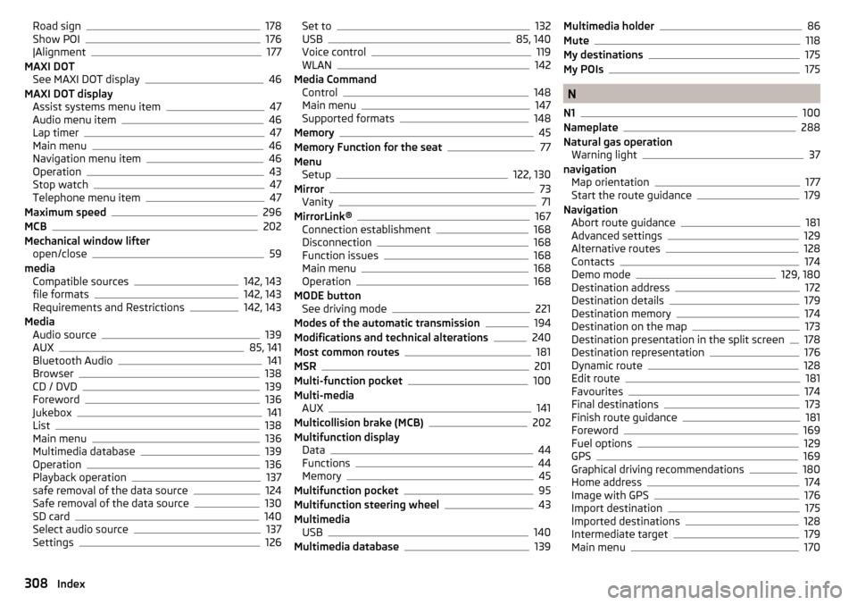 SKODA OCTAVIA 2016 3.G / (5E) Owners Manual Road sign178
Show POI176
|Alignment177
MAXI DOT See MAXI DOT display
46
MAXI DOT display Assist systems menu item
47
Audio menu item46
Lap timer47
Main menu46
Navigation menu item46
Operation43
Stop w