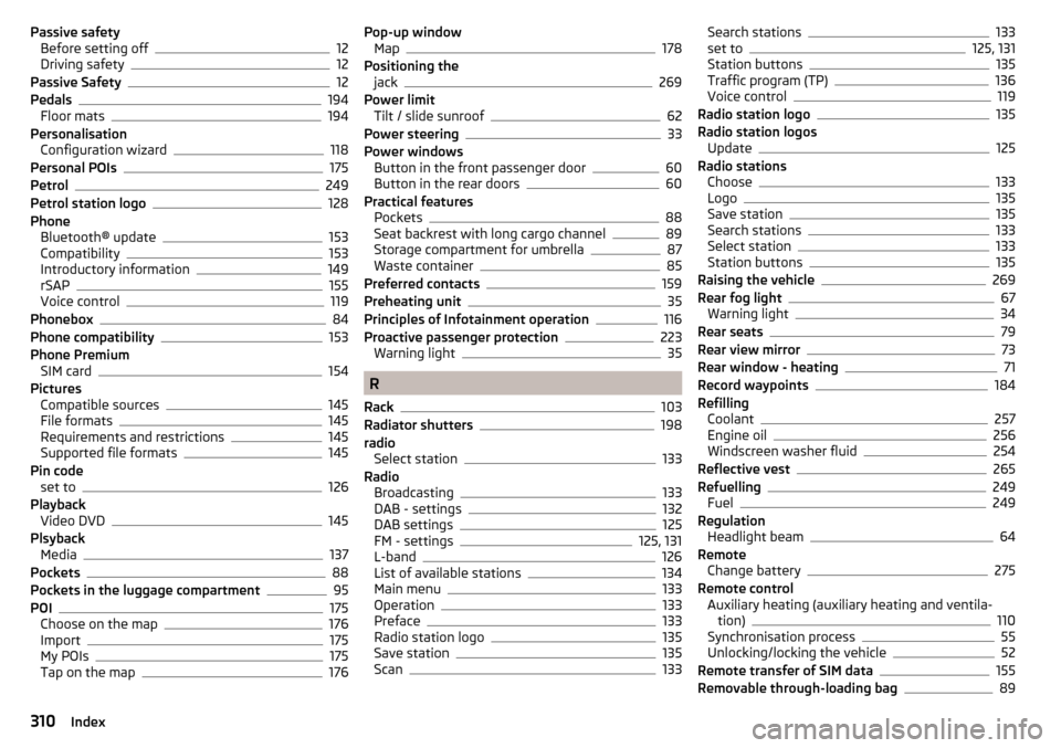 SKODA OCTAVIA 2016 3.G / (5E) Owners Manual Passive safetyBefore setting off12
Driving safety12
Passive Safety12
Pedals194
Floor mats194
Personalisation Configuration wizard
118
Personal POIs175
Petrol249
Petrol station logo128
Phone Bluetooth�