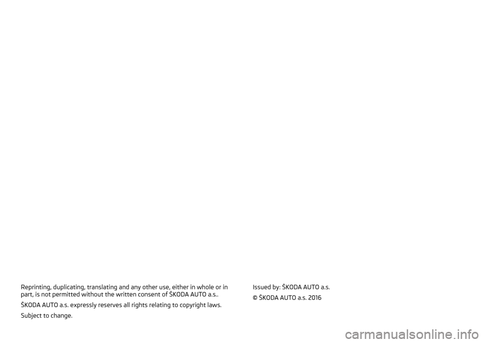 SKODA OCTAVIA 2016 3.G / (5E) Owners Manual Reprinting, duplicating, translating and any other use, either in whole or in
part, is not permitted without the written consent of ŠKODA AUTO a.s..
ŠKODA AUTO a.s. expressly reserves all rights rel SKODA OCTAVIA 2016 3.G / (5E) Owners Manual Reprinting, duplicating, translating and any other use, either in whole or in
part, is not permitted without the written consent of ŠKODA AUTO a.s..
ŠKODA AUTO a.s. expressly reserves all rights rel