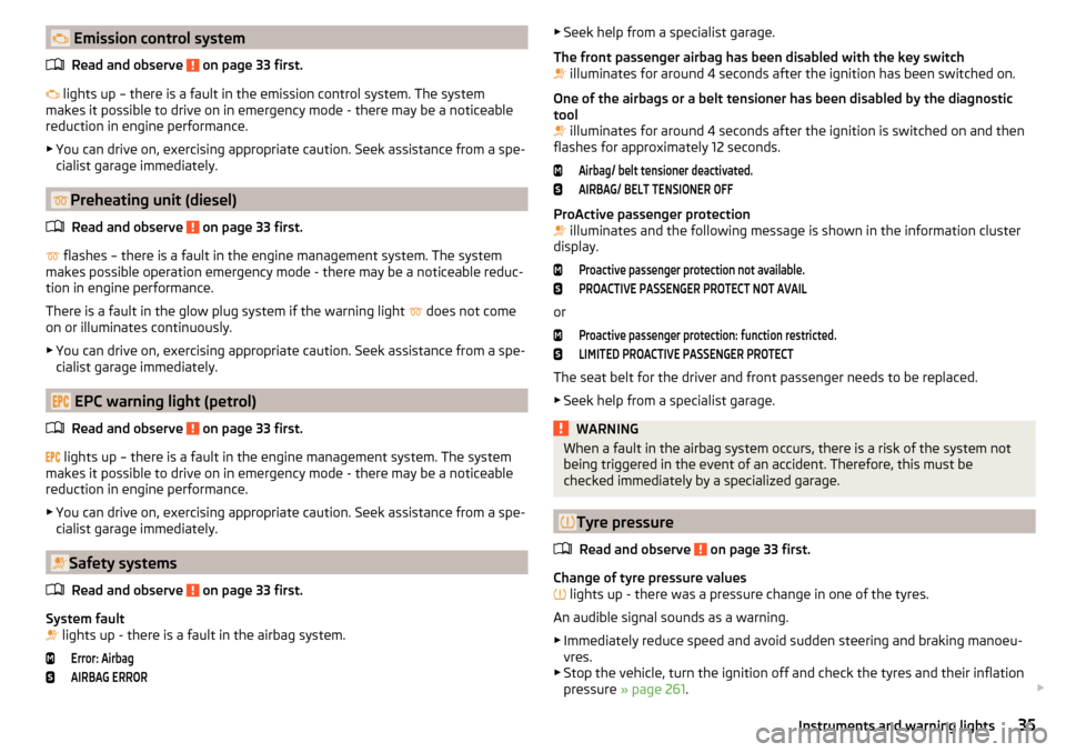 SKODA OCTAVIA 2016 3.G / (5E) Owners Manual  Emission control systemRead and observe 
 on page 33 first.
  lights up – there is a fault in the emission control system. The system
makes it possible to drive on in emergency mode - there m