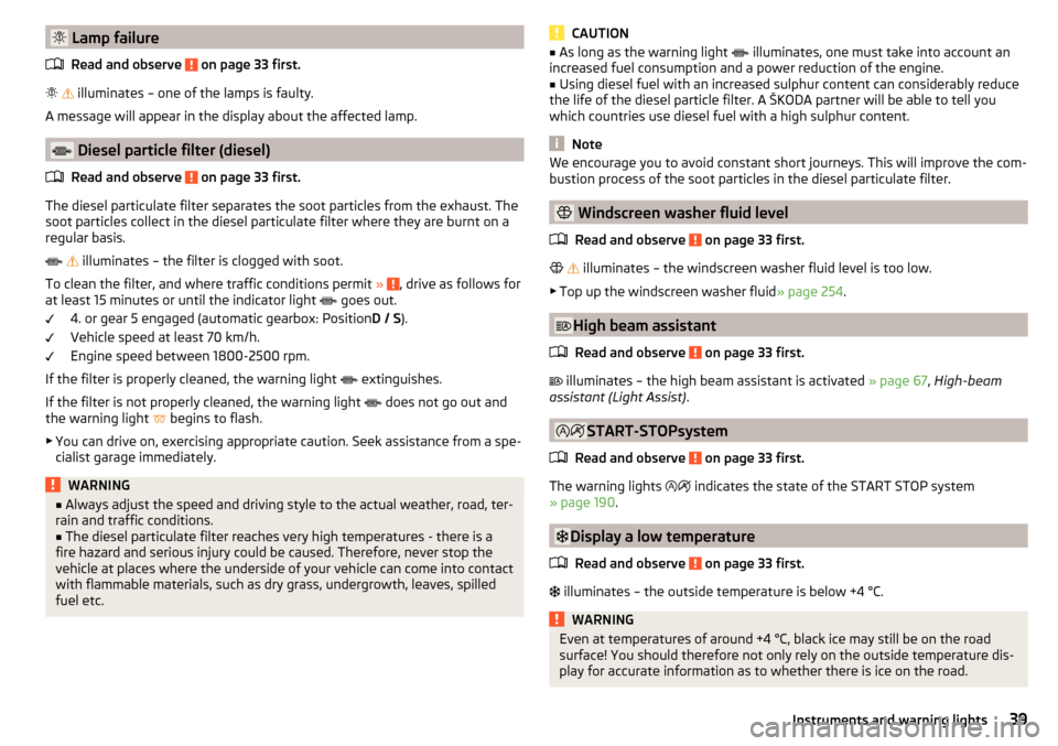 SKODA OCTAVIA 2016 3.G / (5E) Owners Manual Lamp failureRead and observe
on page 33 first.
illuminates – one of the lamps is faulty.
A message will appear in the display about the affected lamp.
Diesel particle filter (die SKODA OCTAVIA 2016 3.G / (5E) Owners Manual Lamp failureRead and observe
on page 33 first.
illuminates – one of the lamps is faulty.
A message will appear in the display about the affected lamp.
Diesel particle filter (die