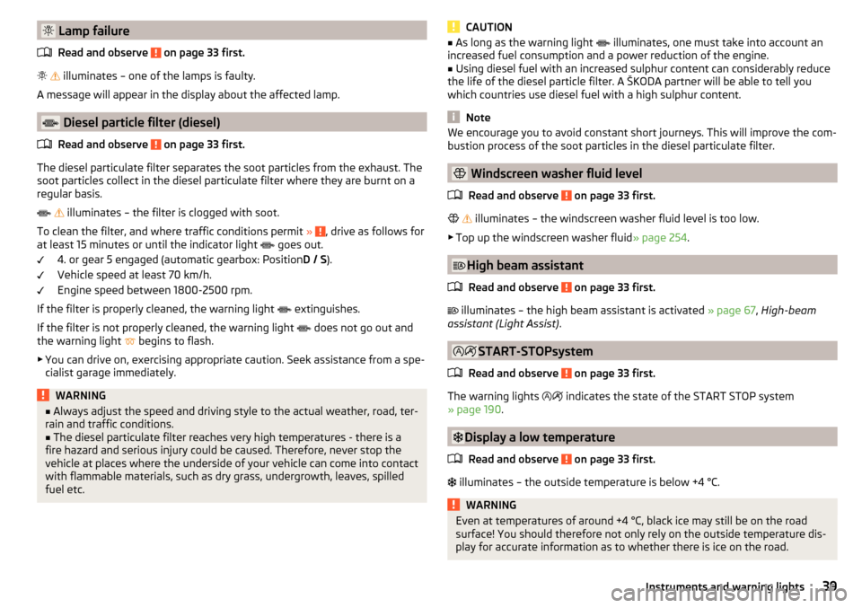 SKODA OCTAVIA 2016 3.G / (5E) Owners Manual  Lamp failureRead and observe 
 on page 33 first.
  
 illuminates – one of the lamps is faulty.
A message will appear in the display about the affected lamp.
 Diesel particle filter (die