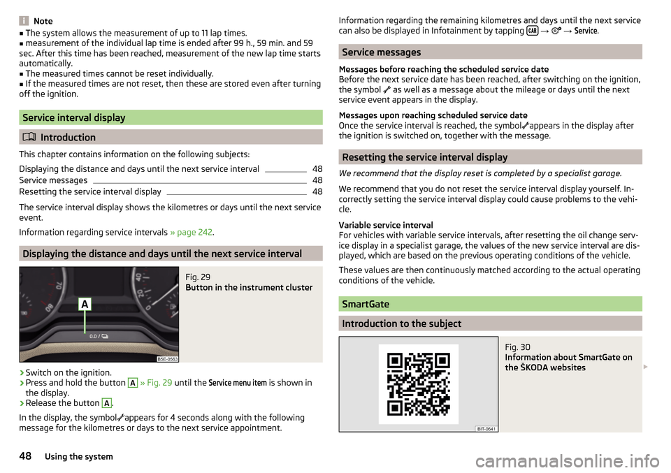 SKODA OCTAVIA 2016 3.G / (5E) Owners Manual Note■The system allows the measurement of up to 11 lap times.■measurement of the individual lap time is ended after 99 h., 59 min. and 59
sec. After this time has been reached, measurement of the 