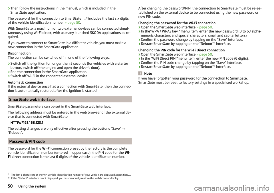 SKODA OCTAVIA 2016 3.G / (5E) Workshop Manual ›Then follow the instructions in the manual, which is included in the
SmartGate application.
The password for the connection to SmartGate _... 1)
 includes the last six digits
of the vehicle identif