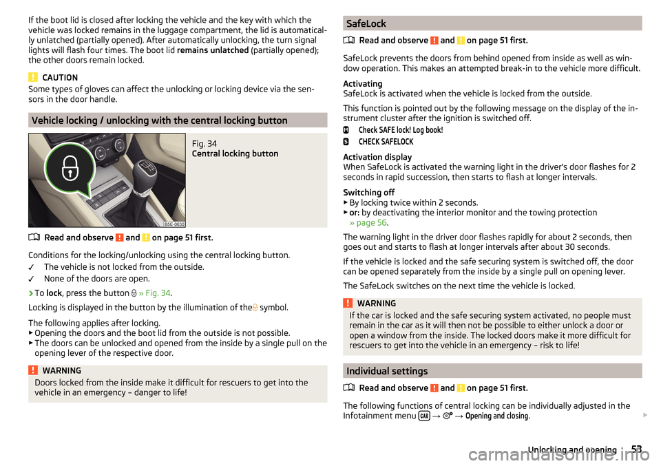 SKODA OCTAVIA 2016 3.G / (5E) Owners Manual If the boot lid is closed after locking the vehicle and the key with which the
vehicle was locked remains in the luggage compartment, the lid is automatical-
ly unlatched (partially opened). After aut SKODA OCTAVIA 2016 3.G / (5E) Owners Manual If the boot lid is closed after locking the vehicle and the key with which the
vehicle was locked remains in the luggage compartment, the lid is automatical-
ly unlatched (partially opened). After aut