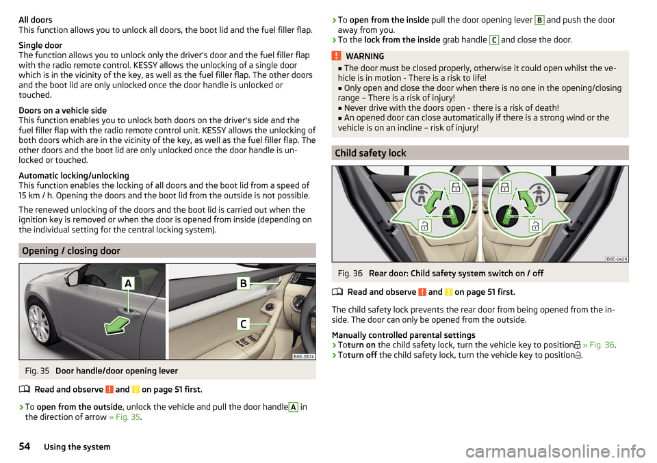 SKODA OCTAVIA 2016 3.G / (5E) Workshop Manual All doors
This function allows you to unlock all doors, the boot lid and the fuel filler flap.
Single door
The function allows you to unlock only the drivers door and the fuel filler flap
with the ra