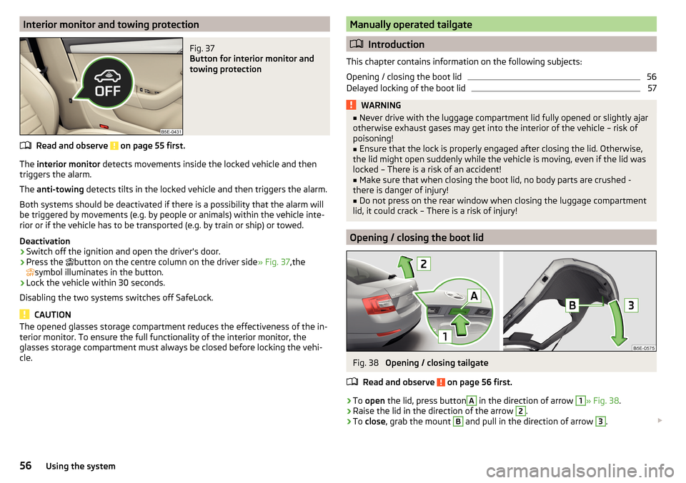 SKODA OCTAVIA 2016 3.G / (5E) Workshop Manual Interior monitor and towing protectionFig. 37 
Button for interior monitor and
towing protection
Read and observe  on page 55 first.
The  interior monitor  detects movements inside the locked vehicle 