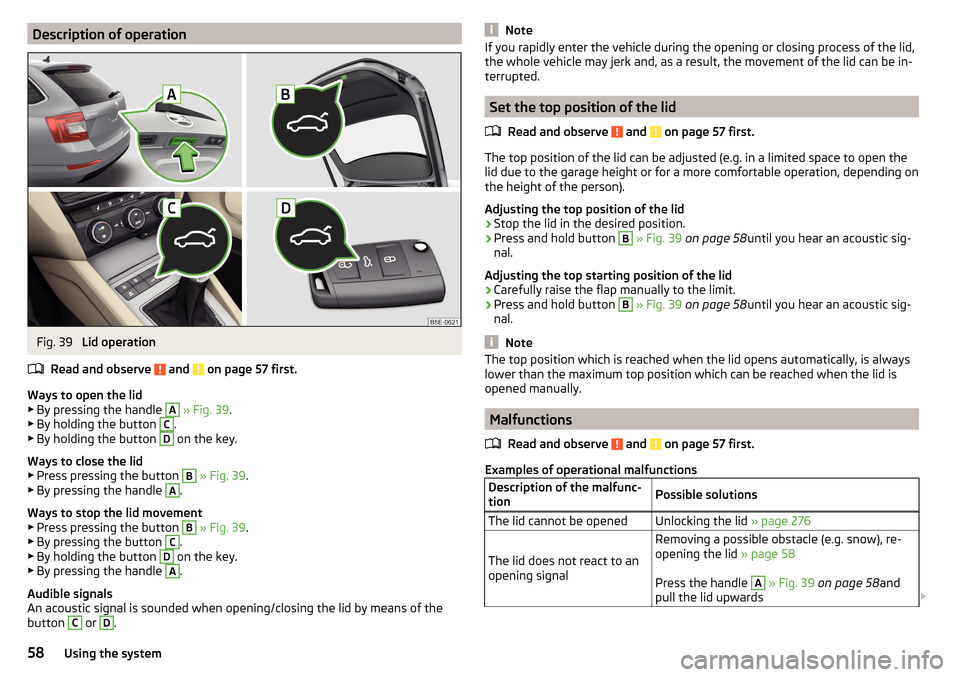 SKODA OCTAVIA 2016 3.G / (5E) Owners Manual Description of operationFig. 39
Lid operation
Read and observe
and on page 57 first.
Ways to open the lid
▶ By pressing the handle
A
» Fig. 39 .
▶ By holding the button
C
.
▶ By holding SKODA OCTAVIA 2016 3.G / (5E) Owners Manual Description of operationFig. 39
Lid operation
Read and observe
and on page 57 first.
Ways to open the lid
▶ By pressing the handle
A
» Fig. 39 .
▶ By holding the button
C
.
▶ By holding