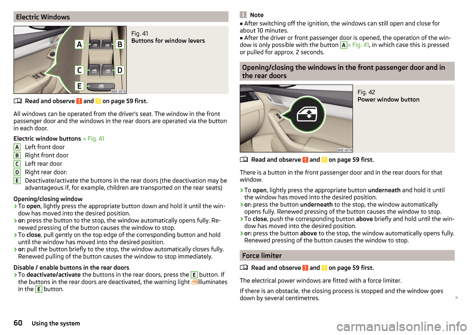 SKODA OCTAVIA 2016 3.G / (5E) Repair Manual Electric WindowsFig. 41
Buttons for window levers
Read and observe and on page 59 first.
All windows can be operated from the drivers seat. The window in the front
passenger door and the windows i SKODA OCTAVIA 2016 3.G / (5E) Repair Manual Electric WindowsFig. 41
Buttons for window levers
Read and observe and on page 59 first.
All windows can be operated from the drivers seat. The window in the front
passenger door and the windows i