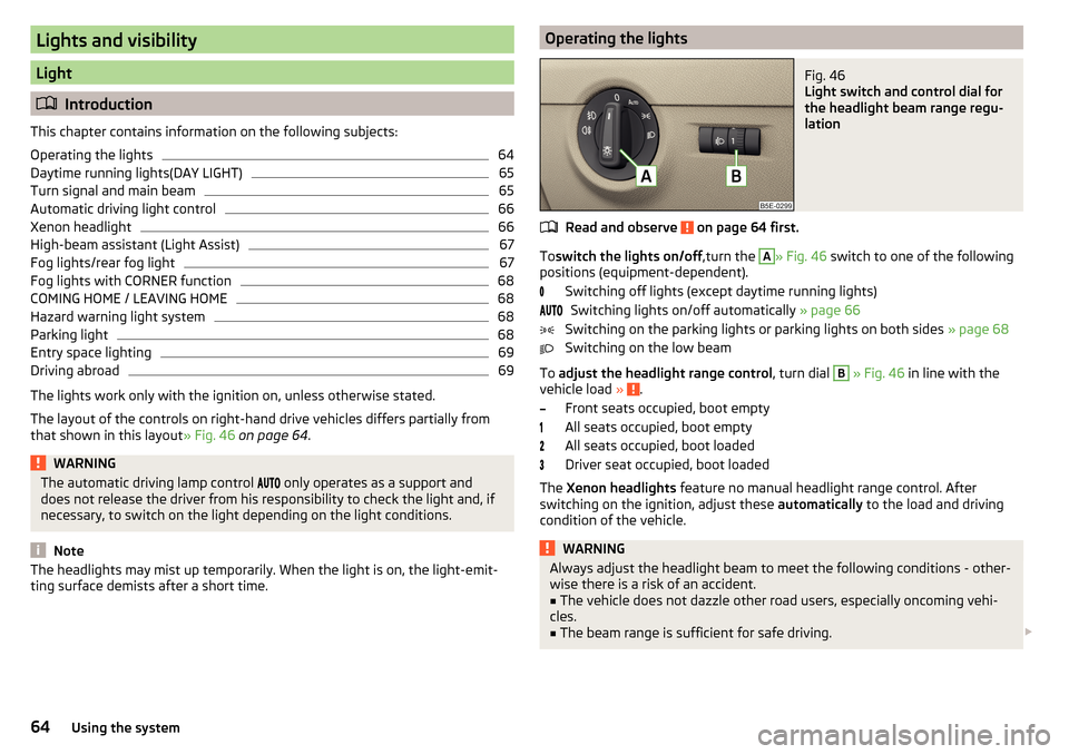 SKODA OCTAVIA 2016 3.G / (5E) Repair Manual Lights and visibility
Light
Introduction
This chapter contains information on the following subjects:
Operating the lights
64
Daytime running lights(DAY LIGHT)
65
Turn signal and main beam
65
Autom SKODA OCTAVIA 2016 3.G / (5E) Repair Manual Lights and visibility
Light
Introduction
This chapter contains information on the following subjects:
Operating the lights
64
Daytime running lights(DAY LIGHT)
65
Turn signal and main beam
65
Autom