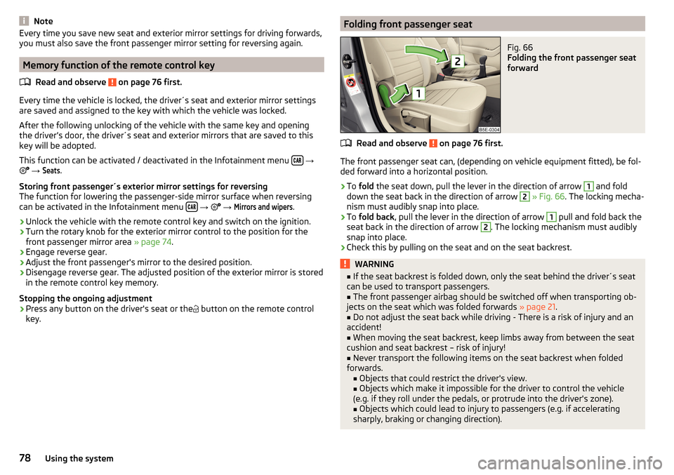 SKODA OCTAVIA 2016 3.G / (5E) Owners Manual NoteEvery time you save new seat and exterior mirror settings for driving forwards,
you must also save the front passenger mirror setting for reversing again.
Memory function of the remote control key