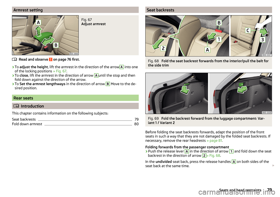 SKODA OCTAVIA 2016 3.G / (5E) User Guide Armrest settingFig. 67 
Adjust armrest
Read and observe  on page 76 first.
›
To adjust the height , lift the armrest in the direction of the arrow
A
 into one
of the locking positions  » Fig. 67.
�