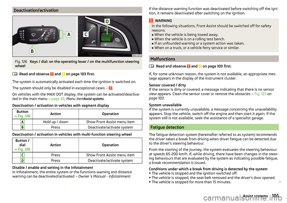 SKODA RAPID 2016 1.G Owners Manual Deactivation/activationFig. 126 
Keys / dial: on the operating lever / on the multifunction steering
wheel
Read and observe 
 and  on page 103 first.
The system is automatically activated each time th