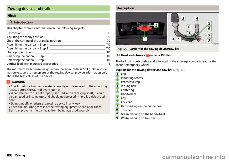 SKODA RAPID 2016 1.G Owners Guide Towing device and trailer
Hitch
Introduction
This chapter contains information on the following subjects:
Description
108
Adjusting the ready position
109
Check the setting of the standby position
SKODA RAPID 2016 1.G Owners Guide Towing device and trailer
Hitch
Introduction
This chapter contains information on the following subjects:
Description
108
Adjusting the ready position
109
Check the setting of the standby position