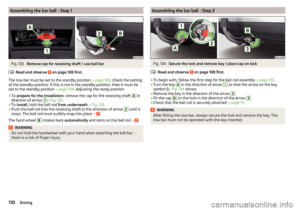 SKODA RAPID 2016 1.G Owners Guide Assembling the bar ball - Step 1Fig. 133
Remove cap for receiving shaft / use ball bar
Read and observe
on page 108 first.
The tow bar must be set to the standby position » page 109, Check the se SKODA RAPID 2016 1.G Owners Guide Assembling the bar ball - Step 1Fig. 133
Remove cap for receiving shaft / use ball bar
Read and observe
on page 108 first.
The tow bar must be set to the standby position » page 109, Check the se