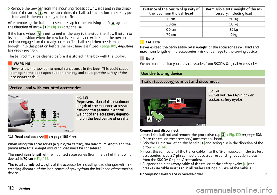 SKODA RAPID 2016 1.G User Guide ›Remove the tow bar from the mounting recess downwards and in the direc-
tion of the arrow 3. At the same time, the ball rod latches into the ready po-
sition and is therefore ready to be re-fitted.