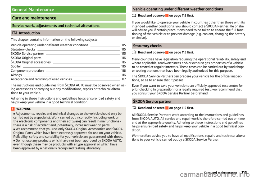 SKODA RAPID 2016 1.G Owners Manual General Maintenance
Care and maintenance
Service work, adjustments and technical alterations
Introduction
This chapter contains information on the following subjects:
Vehicle operating under differ