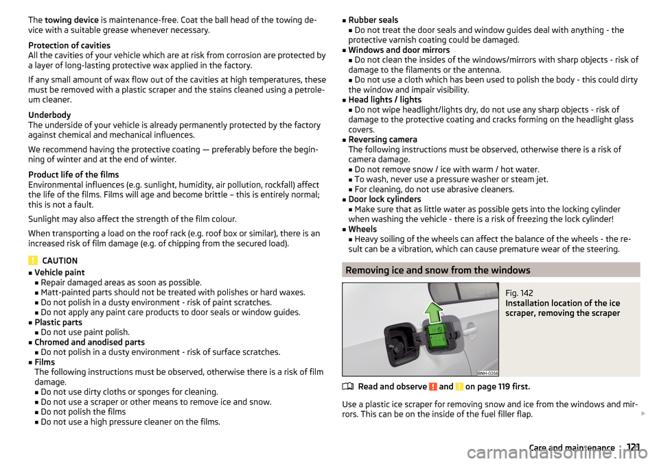 SKODA RAPID 2016 1.G Owners Manual The towing device is maintenance-free. Coat the ball head of the towing de-
vice with a suitable grease whenever necessary.
Protection of cavities
All the cavities of your vehicle which are at risk f SKODA RAPID 2016 1.G Owners Manual The towing device is maintenance-free. Coat the ball head of the towing de-
vice with a suitable grease whenever necessary.
Protection of cavities
All the cavities of your vehicle which are at risk f