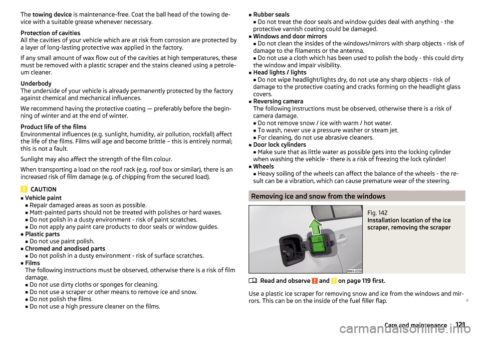 SKODA RAPID 2016 1.G Owners Manual The towing device  is maintenance-free. Coat the ball head of the towing de-
vice with a suitable grease whenever necessary.
Protection of cavities
All the cavities of your vehicle which are at risk f