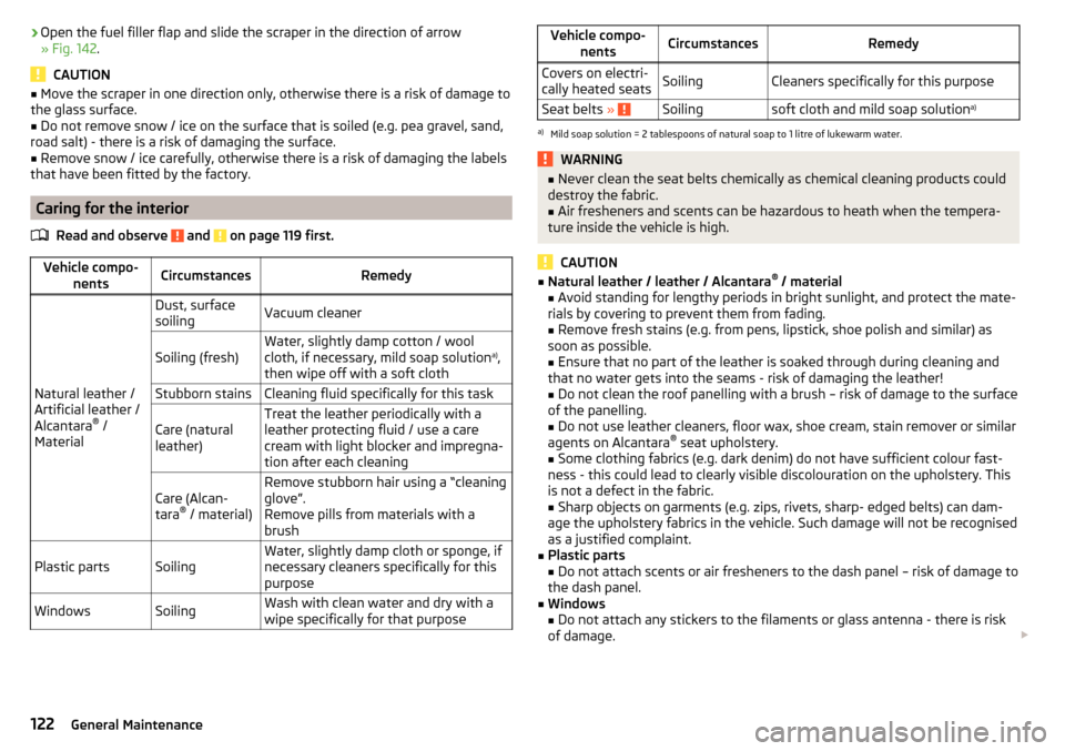 SKODA RAPID 2016 1.G Owners Manual ›Open the fuel filler flap and slide the scraper in the direction of arrow
» Fig. 142 .
CAUTION
■
Move the scraper in one direction only, otherwise there is a risk of damage to
the glass surface.