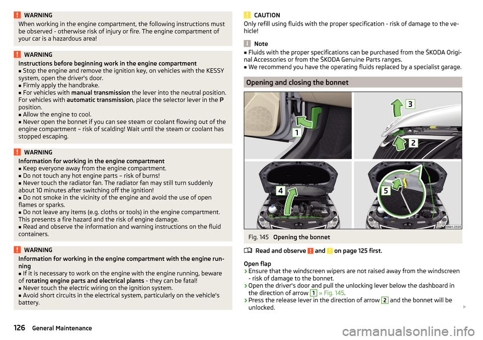 SKODA RAPID 2016 1.G Owners Manual WARNINGWhen working in the engine compartment, the following instructions must
be observed - otherwise risk of injury or fire. The engine compartment of
your car is a hazardous area!WARNINGInstruction