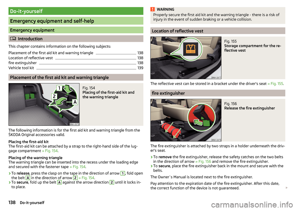 SKODA RAPID 2016 1.G Owners Manual Do-it-yourself
Emergency equipment and self-help
Emergency equipment
Introduction
This chapter contains information on the following subjects:
Placement of the first aid kit and warning triangle
13 SKODA RAPID 2016 1.G Owners Manual Do-it-yourself
Emergency equipment and self-help
Emergency equipment
Introduction
This chapter contains information on the following subjects:
Placement of the first aid kit and warning triangle
13