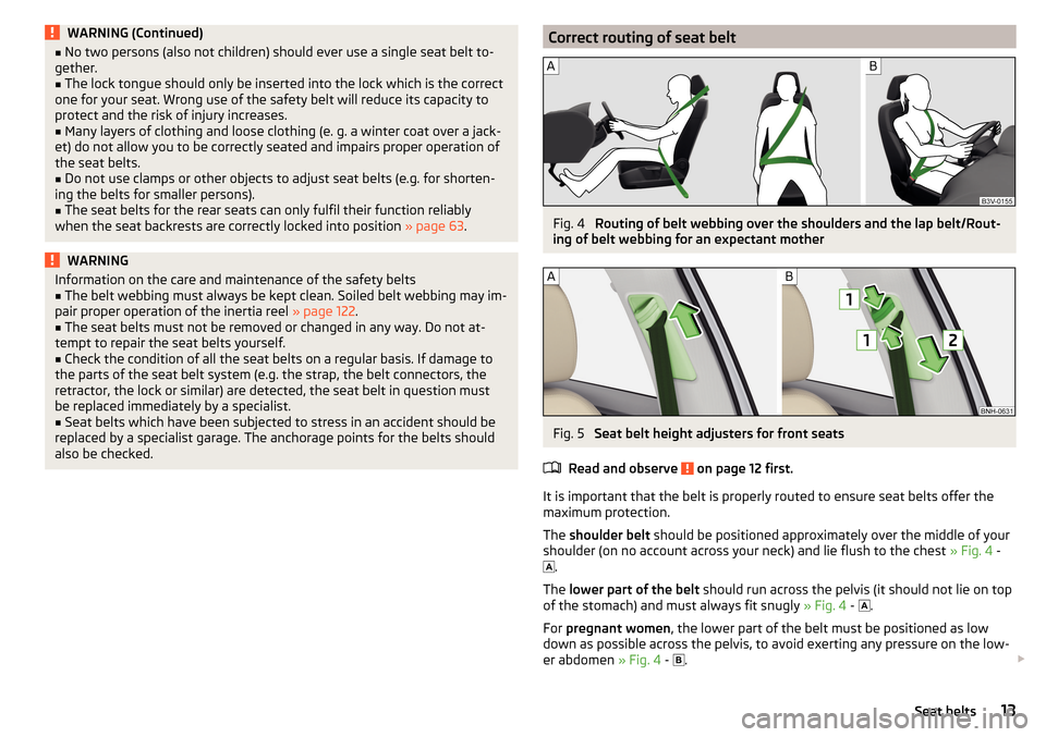SKODA RAPID 2016 1.G User Guide WARNING (Continued)■No two persons (also not children) should ever use a single seat belt to-
gether.■
The lock tongue should only be inserted into the lock which is the correct
one for your seat.