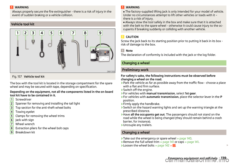 SKODA RAPID 2016 1.G Owners Manual WARNINGAlways properly secure the fire extinguisher - there is a risk of injury in the
event of sudden braking or a vehicle collision.
Vehicle tool kit
Fig. 157
Vehicle tool kit
The box with the tool SKODA RAPID 2016 1.G Owners Manual WARNINGAlways properly secure the fire extinguisher - there is a risk of injury in the
event of sudden braking or a vehicle collision.
Vehicle tool kit
Fig. 157
Vehicle tool kit
The box with the tool