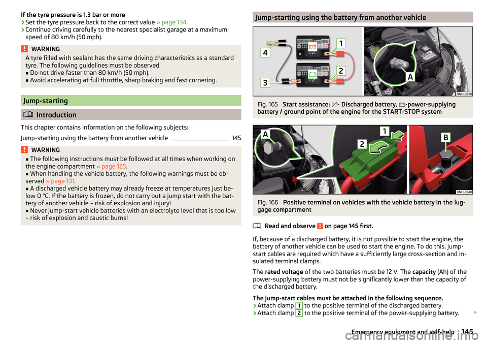 SKODA RAPID 2016 1.G Owners Guide If the tyre pressure is 1.3 bar or more›Set the tyre pressure back to the correct value » page 134.›
Continue driving carefully to the nearest specialist garage at a maximum
speed of 80 km/h (50 SKODA RAPID 2016 1.G Owners Guide If the tyre pressure is 1.3 bar or more›Set the tyre pressure back to the correct value » page 134.›
Continue driving carefully to the nearest specialist garage at a maximum
speed of 80 km/h (50