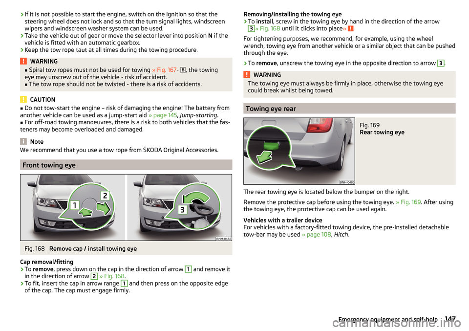 SKODA RAPID 2016 1.G Owners Manual ›If it is not possible to start the engine, switch on the ignition so that the
steering wheel does not lock and so that the turn signal lights, windscreen
wipers and windscreen washer system can be 