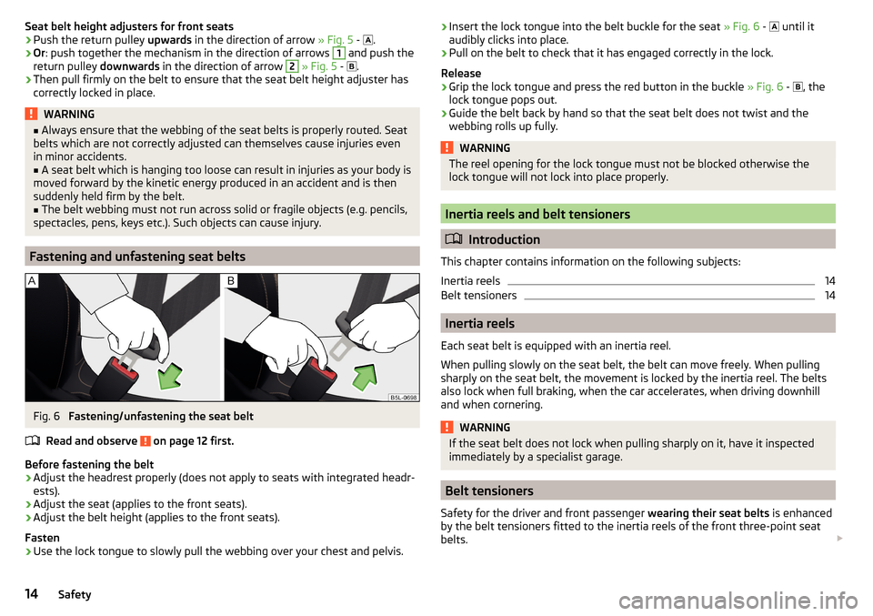 SKODA RAPID 2016 1.G Owners Manual Seat belt height adjusters for front seats›Push the return pulley upwards in the direction of arrow  » Fig. 5 -  .›
Or : push together the mechanism in the direction of arrows 
1
 and push the