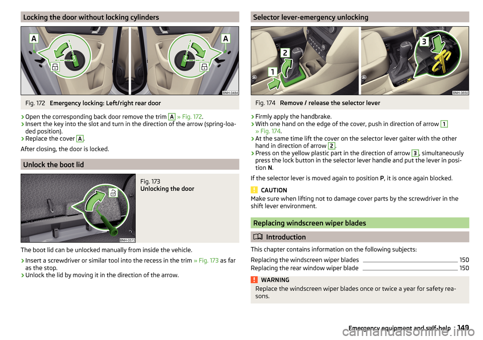 SKODA RAPID 2016 1.G Owners Manual Locking the door without locking cylindersFig. 172 
Emergency locking: Left/right rear door
›
Open the corresponding back door remove the trim 
A
 » Fig. 172 .
›
Insert the key into the slot and 