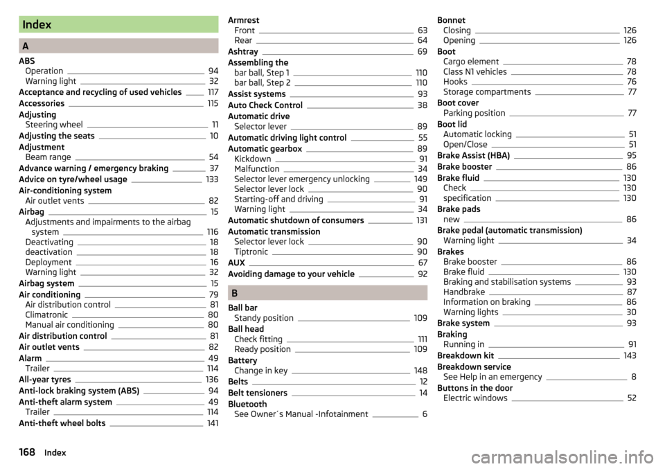 SKODA RAPID 2016 1.G Owners Manual Index
A
ABS Operation
94
Warning light32
Acceptance and recycling of used vehicles
117
Accessories115
Adjusting Steering wheel
11
Adjusting the seats10
Adjustment Beam range
54
Advance warning / emerg
