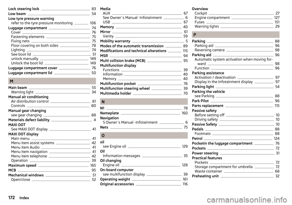 SKODA RAPID 2016 1.G Owners Manual Lock steering lock83
Low beam54
Low tyre pressure warning refer to the tyre pressure monitoring
106
Luggage compartment74
Cover76
Fastening elements75
Fixing nets75
Floor covering on both sides78
Ligh