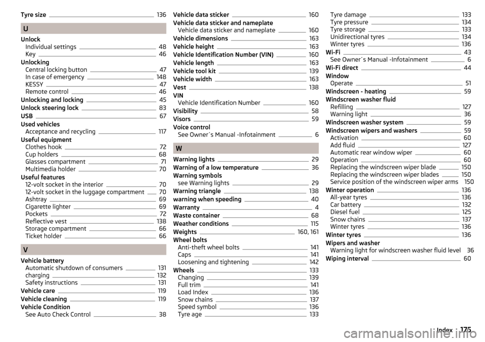 SKODA RAPID 2016 1.G Owners Manual Tyre size136
U
Unlock Individual settings
48
Key46
Unlocking Central locking button
47
In case of emergency148
KESSY47
Remote control46
Unlocking and locking45
Unlock steering lock83
USB67
Used vehicl