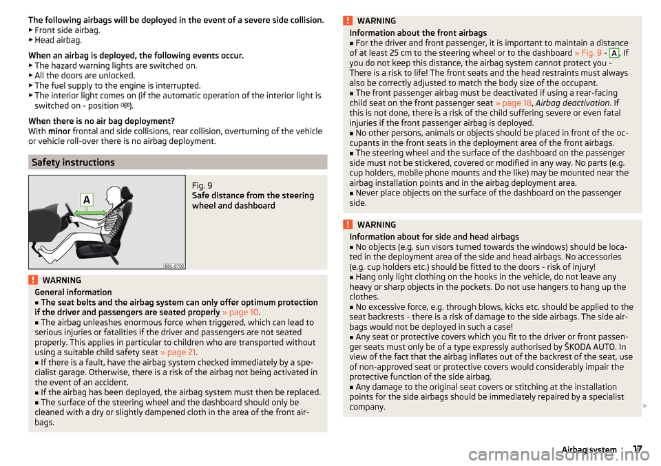 SKODA RAPID 2016 1.G Owners Manual The following airbags will be deployed in the event of a severe side collision.
▶ Front side airbag.
▶ Head airbag.
When an airbag is deployed, the following events occur. ▶ The hazard warning l