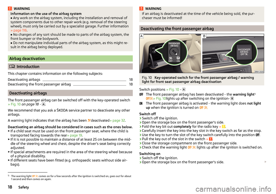 SKODA RAPID 2016 1.G Owners Manual WARNINGInformation on the use of the airbag system■Any work on the airbag system, including the installation and removal of
system components due to other repair work (e.g. removal of the steering
w