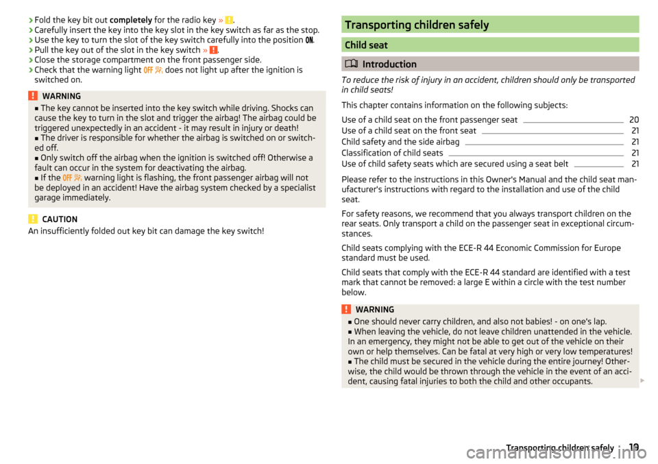 SKODA RAPID 2016 1.G Owners Manual ›Fold the key bit out
completely for the radio key » .›Carefully insert the key into the key slot in the key switch as far as the stop.›
Use the key to turn the slot of the key switch careful SKODA RAPID 2016 1.G Owners Manual ›Fold the key bit out
completely for the radio key » .›Carefully insert the key into the key slot in the key switch as far as the stop.›
Use the key to turn the slot of the key switch careful
