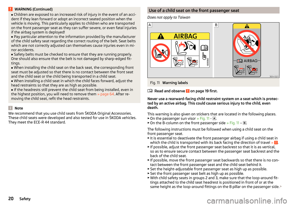 SKODA RAPID 2016 1.G Owners Manual WARNING (Continued)■Children are exposed to an increased risk of injury in the event of an acci-
dent if they lean forward or adopt an incorrect seated position when the
vehicle is moving. This part
