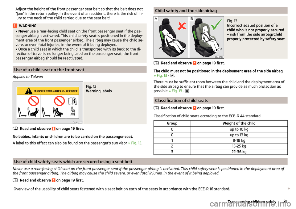 SKODA RAPID 2016 1.G Owners Manual Adjust the height of the front passenger seat belt so that the belt does not
“jam” in the return pulley. In the event of an accident, there is the risk of in-
jury to the neck of the child carried