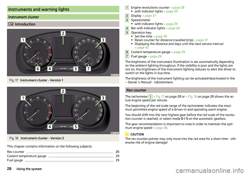 SKODA RAPID 2016 1.G Owners Manual Instruments and warning lights
Instrument cluster
Introduction
Fig. 17 
Instrument cluster - Version 1
Fig. 18 
Instrument cluster - Version 2
This chapter contains information on the following sub