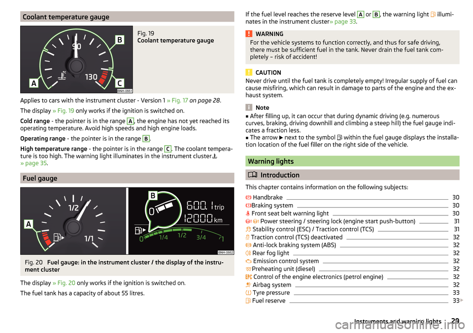 SKODA RAPID 2016 1.G Owners Manual Coolant temperature gaugeFig. 19 
Coolant temperature gauge
Applies to cars with the instrument cluster - Version 1 » Fig. 17 on page 28 .
The display  » Fig. 19 only works if the ignition is switch