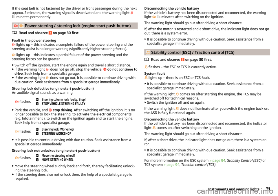 SKODA RAPID 2016 1.G Owners Manual If the seat belt is not fastened by the driver or front passenger during the next
approx. 2 minutes, the warning signal is deactivated and the warning light
illuminates permanently.
Power SKODA RAPID 2016 1.G Owners Manual If the seat belt is not fastened by the driver or front passenger during the next
approx. 2 minutes, the warning signal is deactivated and the warning light
illuminates permanently.
Power