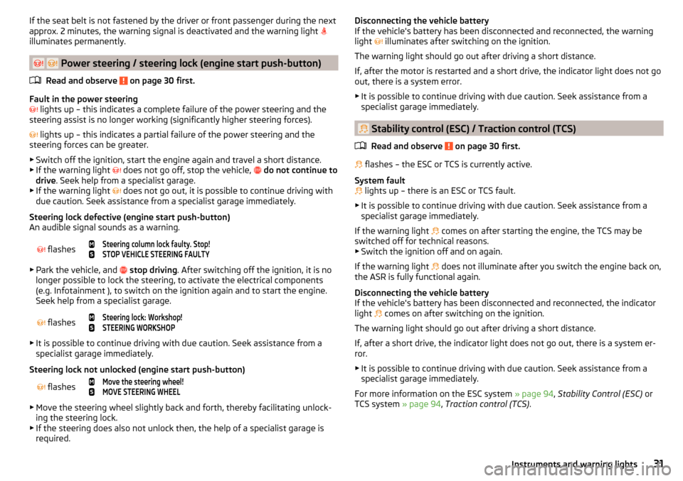 SKODA RAPID 2016 1.G Owners Manual If the seat belt is not fastened by the driver or front passenger during the next
approx. 2 minutes, the warning signal is deactivated and the warning light  
illuminates permanently.
  Power
