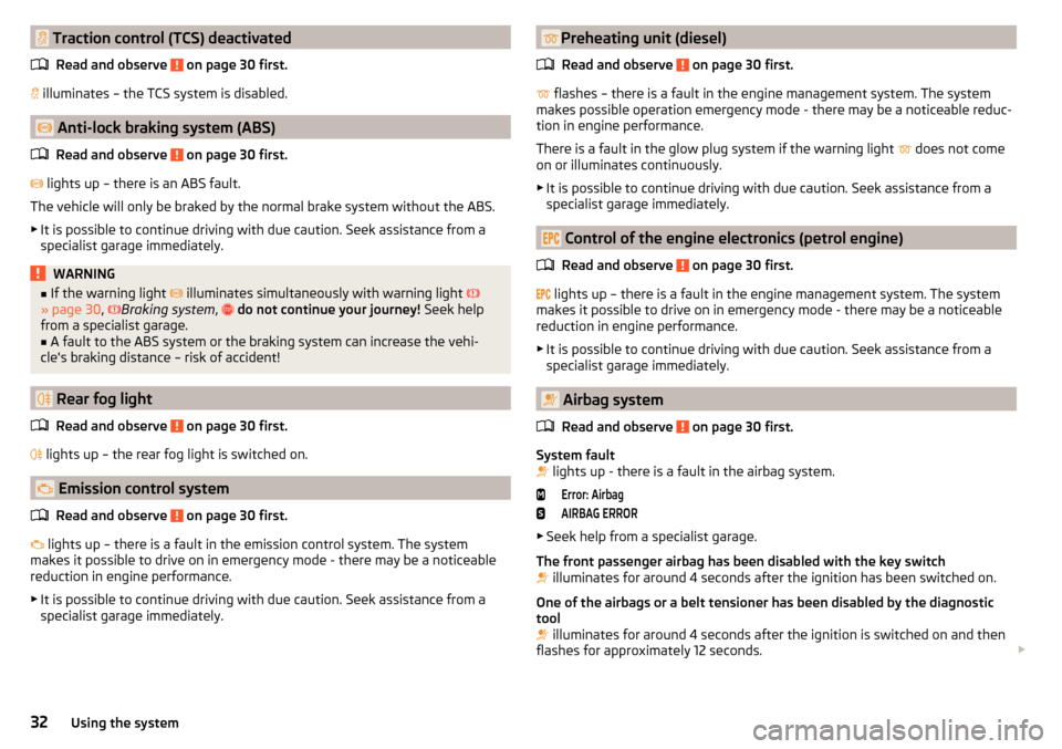 SKODA RAPID 2016 1.G Owners Manual Traction control (TCS) deactivatedRead and observe
on page 30 first.
illuminates – the TCS system is disabled.
Anti-lock braking system (ABS)
Read and observe
on page 30 first.
SKODA RAPID 2016 1.G Owners Manual Traction control (TCS) deactivatedRead and observe
on page 30 first.
illuminates – the TCS system is disabled.
Anti-lock braking system (ABS)
Read and observe
on page 30 first.
