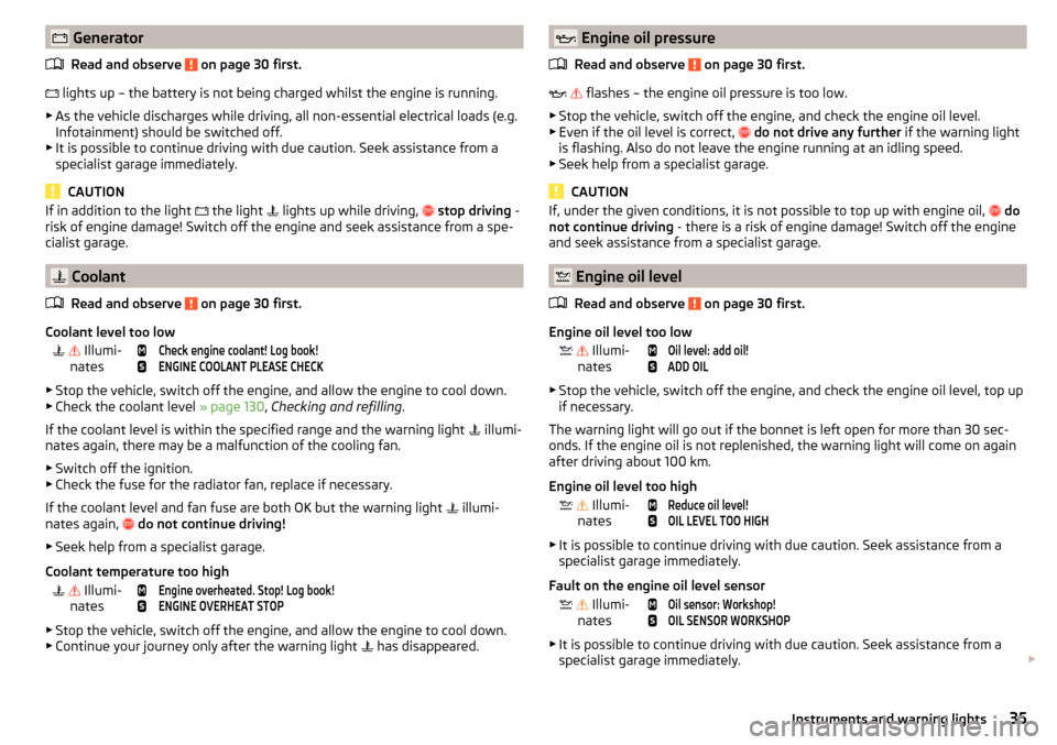 SKODA RAPID 2016 1.G Owners Manual GeneratorRead and observe
on page 30 first.
lights up – the battery is not being charged whilst the engine is running.
▶ As the vehicle discharges while driving, all non-essential elect SKODA RAPID 2016 1.G Owners Manual GeneratorRead and observe
on page 30 first.
lights up – the battery is not being charged whilst the engine is running.
▶ As the vehicle discharges while driving, all non-essential elect