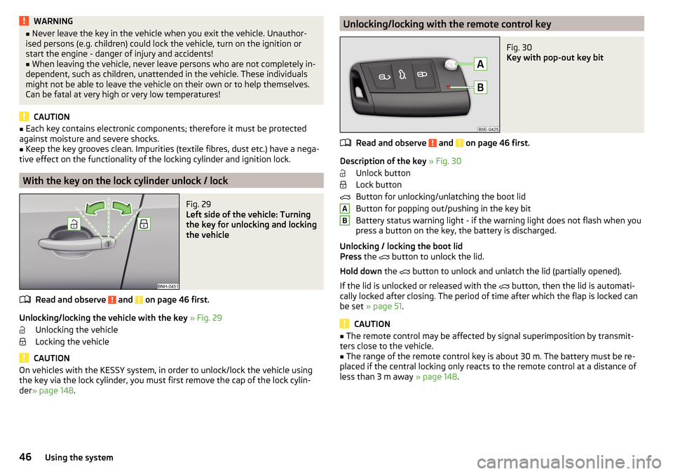 SKODA RAPID 2016 1.G Service Manual WARNING■Never leave the key in the vehicle when you exit the vehicle. Unauthor-
ised persons (e.g. children) could lock the vehicle, turn on the ignition or
start the engine - danger of injury and a