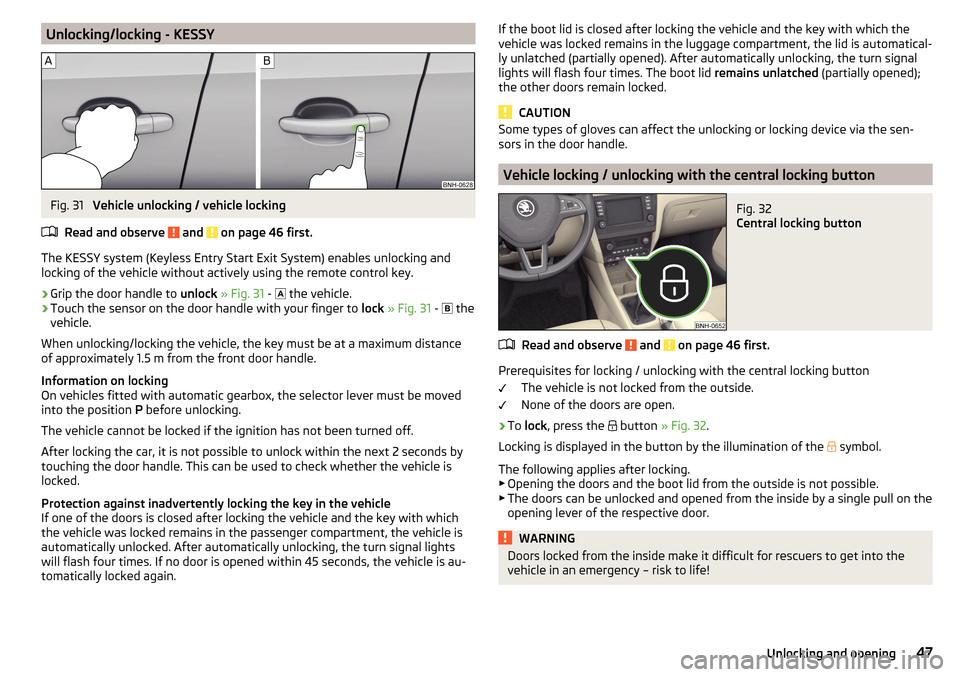 SKODA RAPID 2016 1.G Service Manual Unlocking/locking - KESSYFig. 31 
Vehicle unlocking / vehicle locking
Read and observe 
 and  on page 46 first.
The KESSY system (Keyless Entry Start Exit System) enables unlocking and
locking of the 