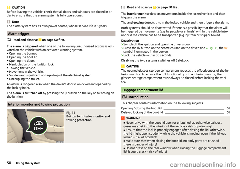 SKODA RAPID 2016 1.G User Guide CAUTIONBefore leaving the vehicle, check that all doors and windows are closed in or-
der to ensure that the alarm system is fully operational.
Note
The alarm system has its own power source, whose se SKODA RAPID 2016 1.G User Guide CAUTIONBefore leaving the vehicle, check that all doors and windows are closed in or-
der to ensure that the alarm system is fully operational.
Note
The alarm system has its own power source, whose se