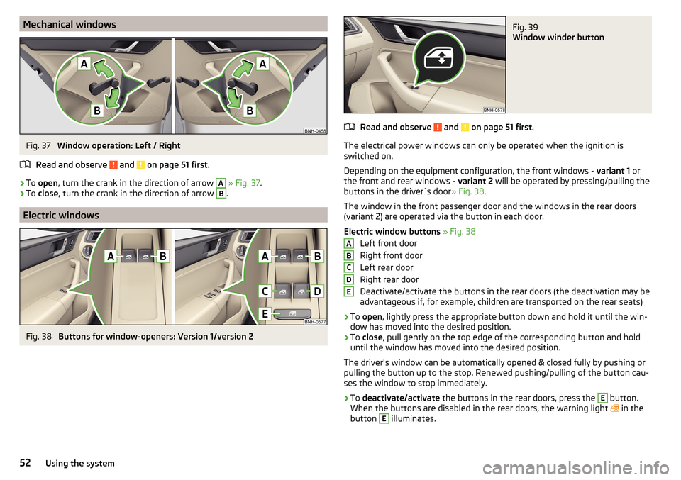 SKODA RAPID 2016 1.G Owners Manual Mechanical windowsFig. 37 
Window operation: Left / Right
Read and observe 
 and  on page 51 first.
›
To  open , turn the crank in the direction of arrow 
A
 » Fig. 37 .
›
To close , turn the cra